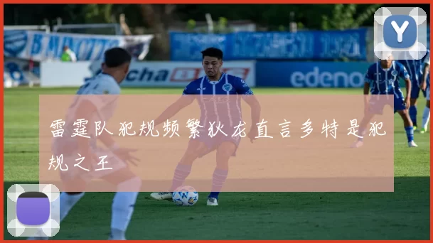 雷霆队犯规频繁狄龙直言多特是犯规之王